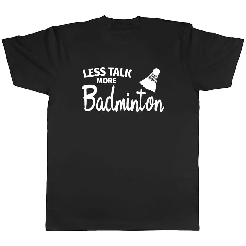 Badminton Talk - Less Talk more Badminton Mens Unisex